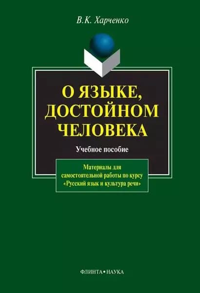 О языке, достойном человека. Материалы для самостоятельной работы по курсу Русский язык и культура речи . Учебное пособие | Харченко Вера Константиновна | Электронная книга
