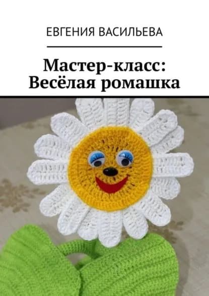 Мастер-класс: Весёлая ромашка | Васильева Евгения | Электронная книга