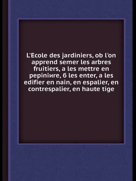 L'Ecole des jardiniers, ob l'on apprend semer les arbr…
