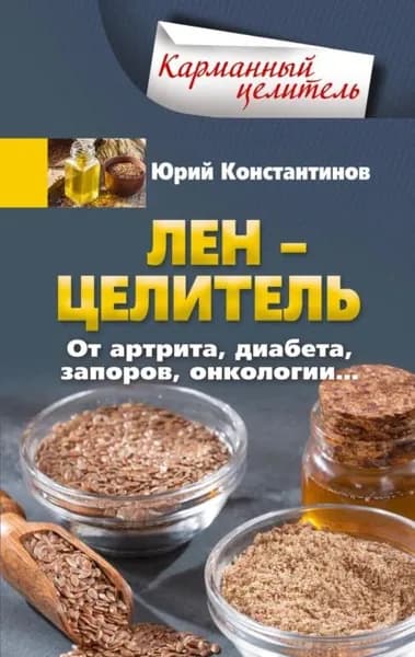 Лён целитель. От артрита, диабета, запоров, онкологии... | Константинов Юрий | Электронная книга