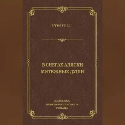 В снегах Аляски. Мятежные души | Рукетт Луи-Фредерик | Электронная аудиокнига