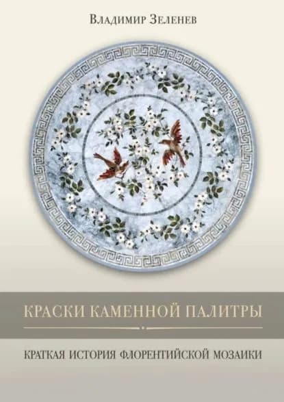 Краски каменной палитры. История флорентийской мозаики | Владимир Иванович Зеленев | Электронная книга