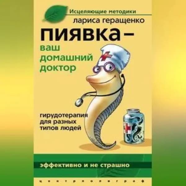Пиявка ваш домашний доктор. Гирудотерапия для разных типов людей | Геращенко Лариса Леонидовна | Электронная аудиокнига