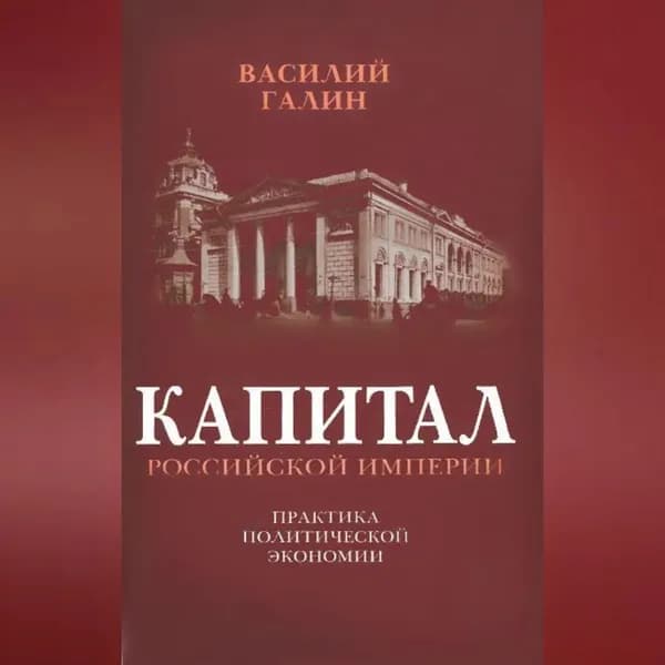 Капитал Российской империи. Практика политической экономии | Галин Василий Васильевич | Электронная аудиокнига