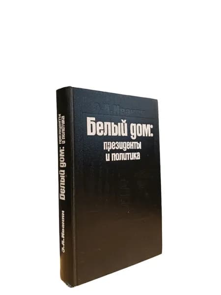 Белый дом: президенты и политика. Э. Иванян
