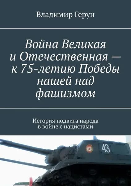Война Великая и Отечественная к 75-летию Победы нашей над фашизмом. История подвига народа в войне с нацистами | Герун Владимир | Электронная книга