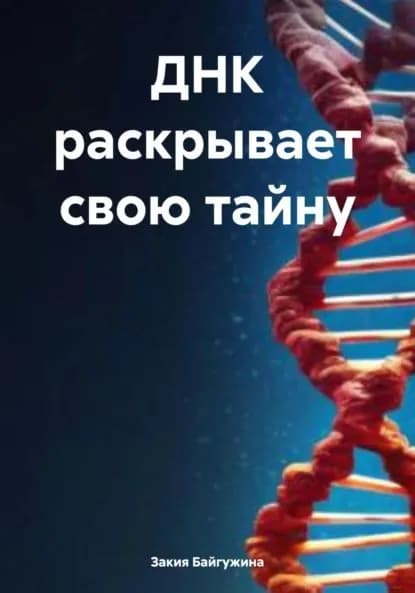 ДНК раскрывает свою тайну | Байгужина Закия | Электронная книга