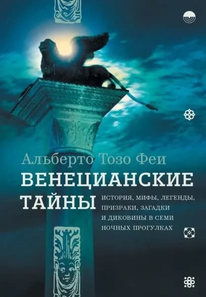 Венецианские тайны. История, мифы, легенды, призраки, загадки и диковины в семи ночных прогулках | Тозо Феи Альберто | Электронная книга