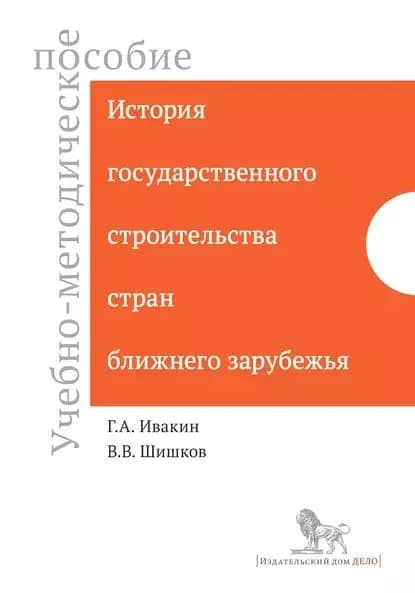 История государственного строительства стран ближнего зарубежья. Учебно-методическое пособие | Ивакин Григорий Анатольевич, Шишков Василий Валерьевич | Электронная книга