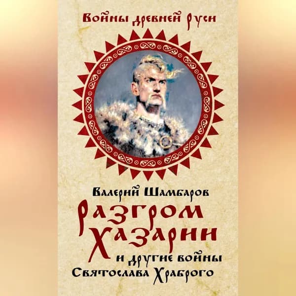 Разгром Хазарии и другие войны Святослава Храброго | Шамбаров Валерий Евгеньевич | Электронная аудиокнига