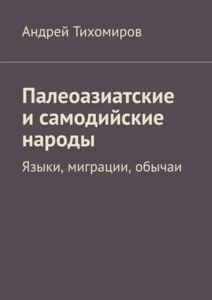 Палеоазиатские и самодийские народы. Языки, миграции, обычаи | Тихомиров Андрей Евгеньевич | Электронная книга