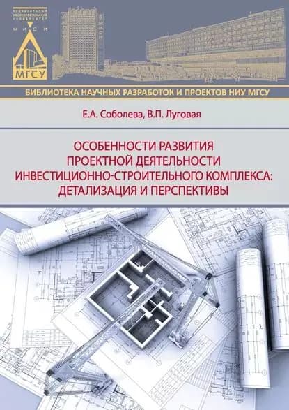 Особенности развития деятельности инвестиционно-строительного комплекса: детализация и перспективы | Соболева Елена Алексеевна, Луговая Валерия Петровна | Электронная книга