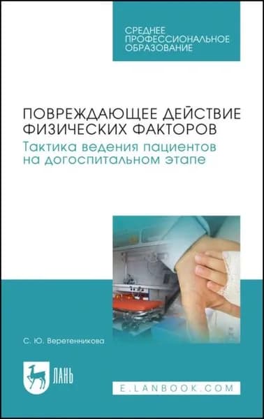 Повреждающее действие физических факторов. Тактика ведения пациентов на догоспитальном этапе. Учебное пособие для СПО | Веретенникова Светлана Юрьевна | Электронная книга
