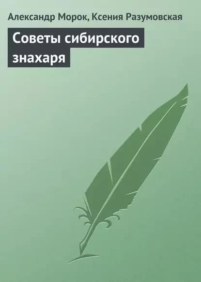 Советы сибирского знахаря | Морок Александр Константинович, Разумовская Ксения Алексеевна | Электронная книга