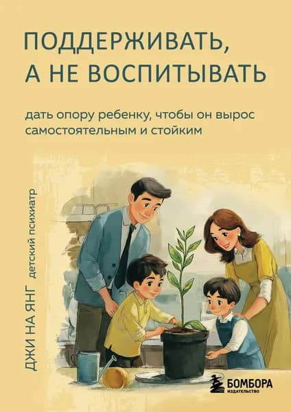 Книга Поддерживать, а не воспитывать. Дать опору ребенку, чтобы он вырос самостоятельным и стойким