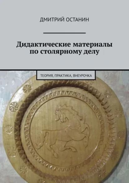 Дидактические материалы по столярному делу. Теория, практика, внеурочка | Останин Дмитрий | Электронная книга