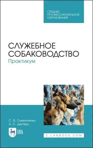 Служебное собаководство. Практикум. Учебное пособие для СПО. 6-е издание, стереотипное | Семенченко С. В., Дегтярь А. С. | Электронная книга