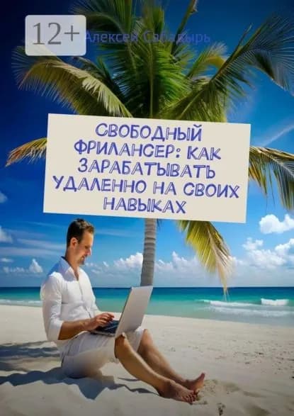 Свободный фрилансер: Как зарабатывать удаленно на своих навыках | Сабадырь Алексей | Электронная книга
