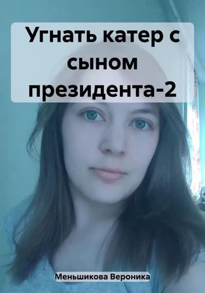 Угнать катер с сыном президента-2 | Меньшикова Вероника Сергеевна | Электронная книга