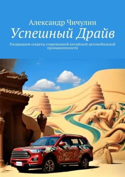 Успешный Драйв. Раскрываем секреты современной китайской автомобильной промышленности | Чичулин Александр | Электронная книга