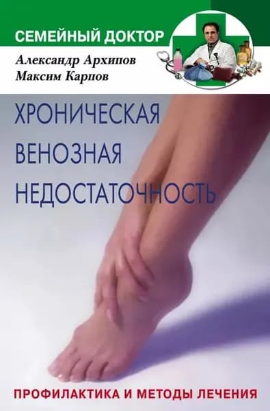 Хроническая венозная недостаточность. Профилактика и методы лечения | Карпов Максим Андреевич, Архипов Александр Михайлович | Электронная книга