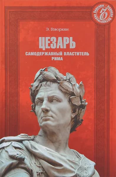 Цезарь. Самодержавный властитель Рима | Геворкян Эдуард Вачаганович