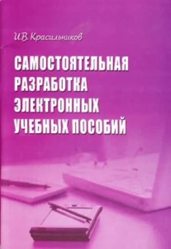 Красильников. Самостоятельная разработка электронных учебных пособий/2010г | Красильников Игорь Владимирович