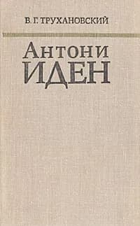 Антони Иден. Страницы английской дипломатии, 30-50-е годы | Трухановский Владимир Григорьевич