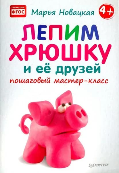 Лепим хрюшку и её друзей: пошаговый мастер-класс. Товар уцененный | Новацкая Марья Владимировна