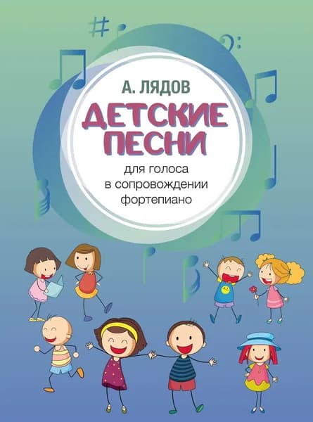 А. Лядов. Детские песни. Для голоса в сопровождении фортепиано. Нотный сборник | Лядов А.