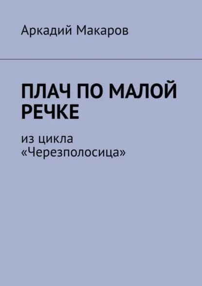 Плач по малой речке. Из цикла Черезполосица | Макаров Аркадий | Электронная книга