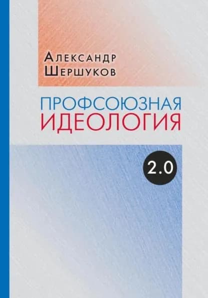Профсоюзная идеология 2.0 | Шершуков Александр | Электронная книга