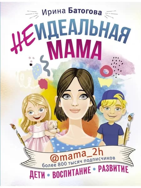 Неидеальная мама: дети, воспитание, развитие @mama_2h | Батогова Ирина Владимировна | Книга б/у