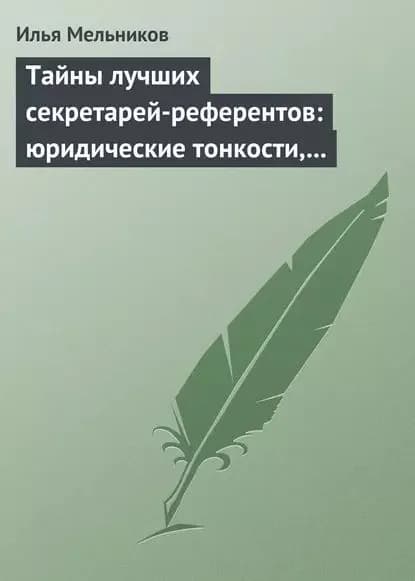 Тайны лучших секретарей-референтов: юридические тонкости, помогающие в работе | Мельников Илья Валерьевич | Электронная книга