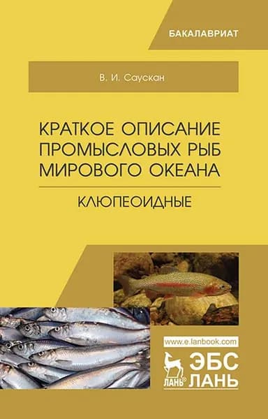 Краткое описание промысловых рыб Мирового океана. Клюпеоидные. Уч. пособие, 2-е изд., испр. и доп. | Саускан Владимир Ильич