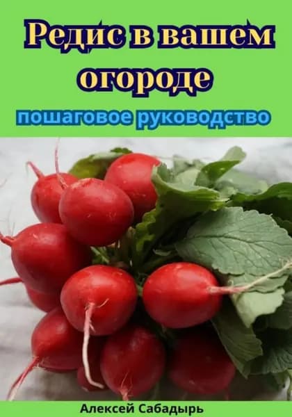 Редис в вашем огороде пошаговое руководство | Сабадырь Алексей | Электронная книга