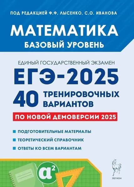 Лысенко Ф.Ф. Иванова С.О. Математика. Подготовка к ЕЕГЭ-2025. Базовый уровень. 40 тренировочных вариантов по демоверсии 2025 года ЛЕГИОН