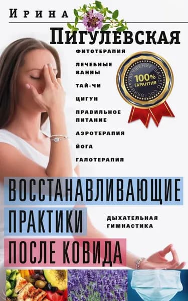 Восстанавливающие практики после ковида. Фитотерапия, лечебные ванны, тай-чи, цигун, правильное питание, аэротерапия, йога, галотерапия, дыхательная гимнастика | Пигулевская Ирина Станиславовна | Электронная книга