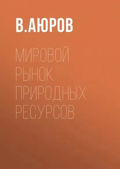 Мировой рынок природных ресурсов | Аюров В. Д. | Электронная книга