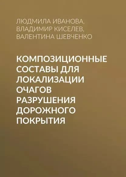 Композиционные составы для локализации очагов разрушения дорожного покрытия | Киселев Владимир Леонидович, Иванова Людмила Владимировна | Электронная книга