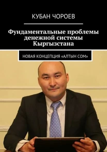 Фундаментальные проблемы денежной системы Кыргызстана. Новая концепция Алтын сом | Чороев Кубан | Электронная книга