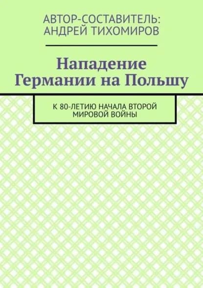 Нападение Германии на Польшу. К 80-летию начала Второй мировой войны | Тихомиров Андрей Евгеньевич | Электронная книга