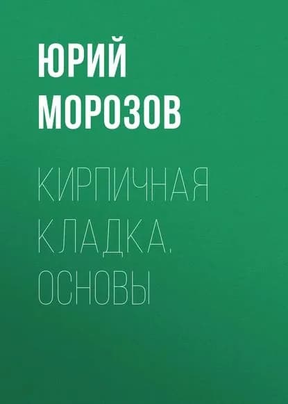 Кирпичная кладка. Основы | Морозов Юрий Алексеевич | Электронная книга