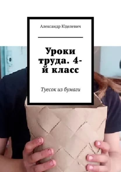 Уроки труда. 4-й класс. Туесок из бумаги | Юделевич Александр | Электронная книга