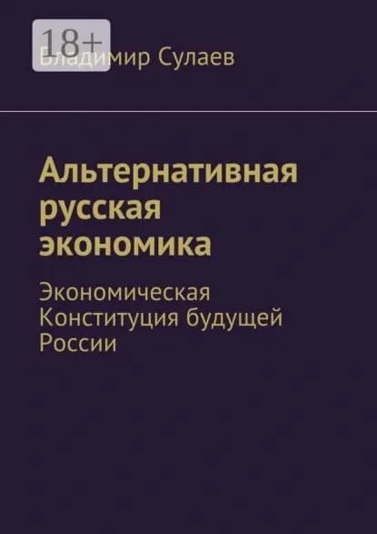Альтернативная русская экономика. Экономическая Конституция будущей России | Сулаев Владимир | Электронная книга