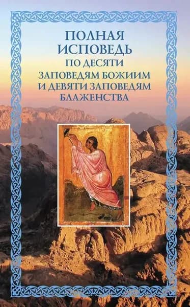 Полная исповедь: по десяти Заповедям Божиим и девяти Заповедям Блаженства | Электронная книга
