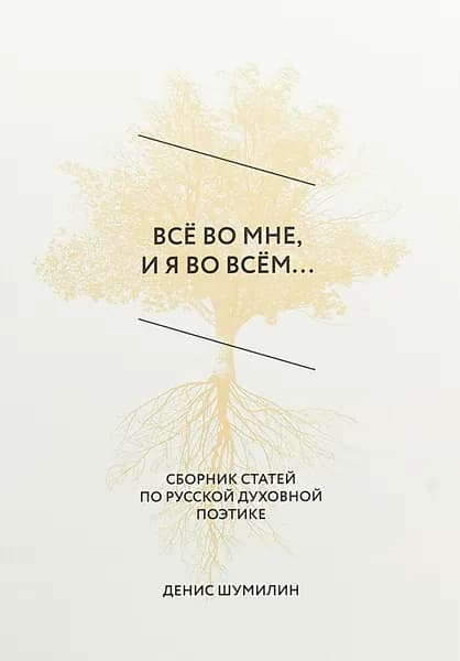 Всё во мне, и я во всём... Сборник статей по русской духовной поэтике | Шумилин Д. В.