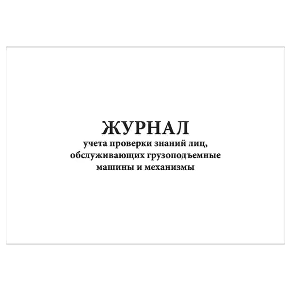 Комплект (1 шт.), Журнал учета проверки знаний лиц, обслуживающих грузоподъемные машины и механизмы (10 лист, полистовая нумерация)