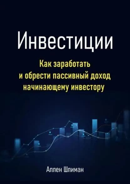 Инвестиции. Как заработать и обрести пассивный доход начинающему инвестору | Аллен Шлиман | Электронная книга