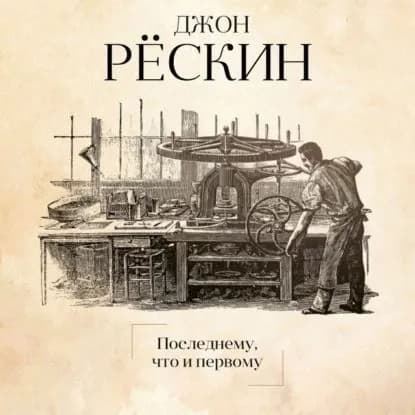 Последнему, что и первому. Четыре очерка основных принципов политической экономии | Рескин Джон | Электронная аудиокнига